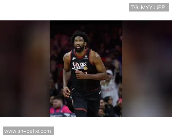 从MVP到健康打球恩比德的新使命与球队期待